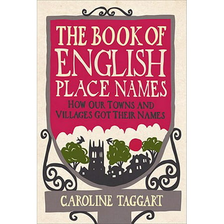 The Book of English Place Names : How Our Towns and Villages Got Their