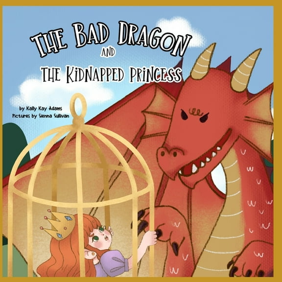 Bad Dragon The bad dragon and the kidnapped princess: picture book for kids age 3-5, preschool, kids books, Book 1, (Paperback)