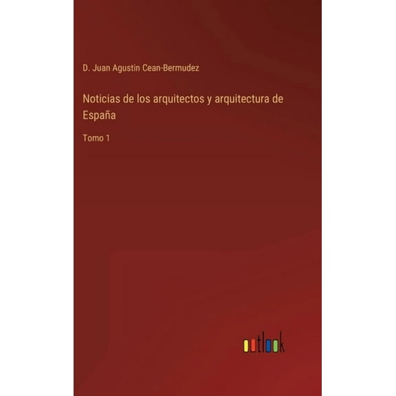 Noticias de los arquitectos y arquitectura de España: Tomo 1 (Hardcover)