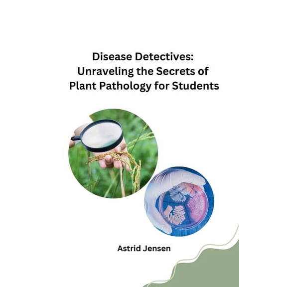 Disease Detectives: Unraveling the Secrets of Plant Pathology for Students, (Paperback)