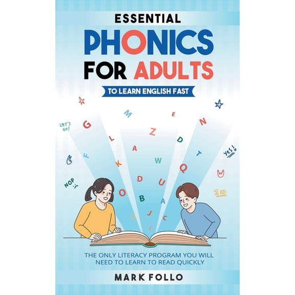 Essential Phonics For Adults To Learn English Fast: The Only Literacy Program You Will Need to Learn to Read Quickly, (Paperback)