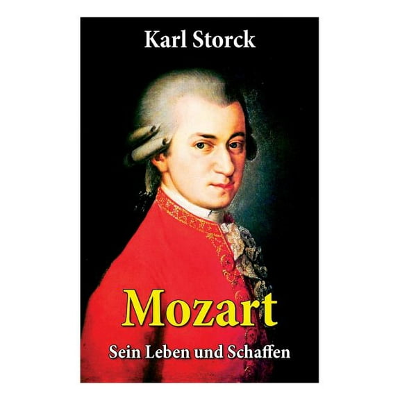Mozart - Sein Leben und Schaffen: Die Biografie von Wolfgang Amadeus Mozart (Genius und Eros) (Paperback)