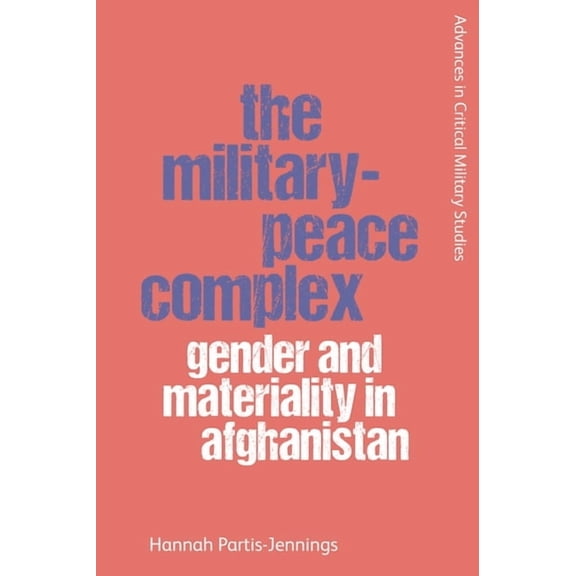 Advances in Critical Military Studies The Military-Peace Complex: Gender and Materiality in Afghanistan, (Paperback)