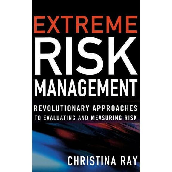 Extreme Risk Management: Revolutionary Approaches to Evaluating and Measuring Risk, (Hardcover)