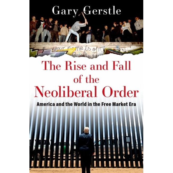 The Rise and Fall of the Neoliberal Order: America and the World in the Free Market Era, (Paperback)