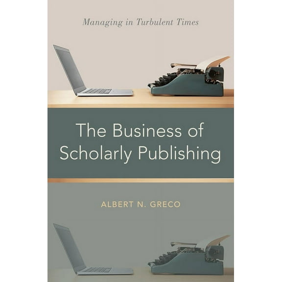 Business of Scholarly Publishing: Managing in Turbulent Times, (Hardcover)