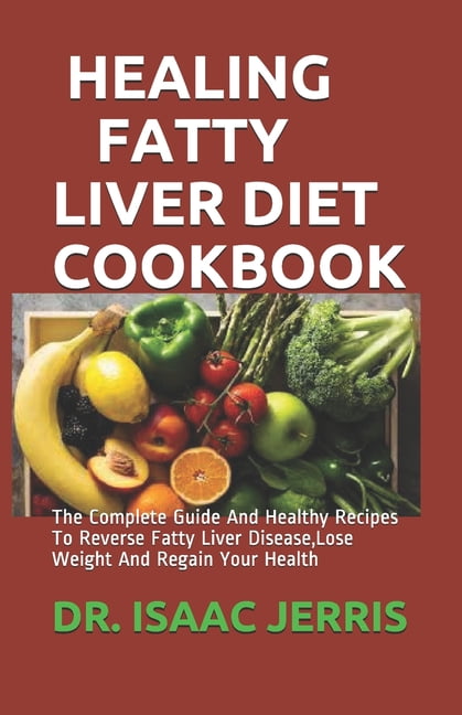 Healing Fatty Liver Diet Cookbook The Complete Guide And Healthy 