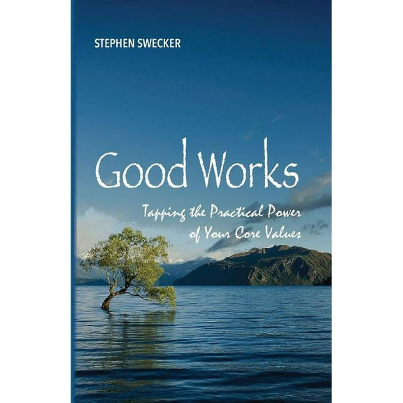 Good Works!: Tapping the Practical Power of Your Core Values (Paperback)