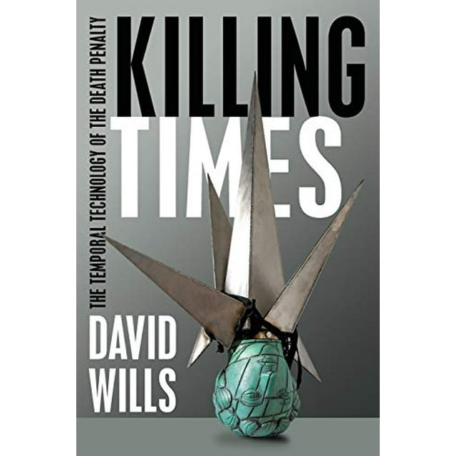 Killing Times: The Temporal Technology of the Death Penalty