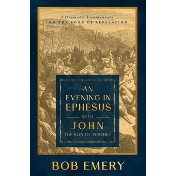 Pre-Owned An Evening in Ephesus with John the Son of Zebedee: A Dramatic Commentary on the Book of Revelation (Paperback) 0997644451 9780997644456