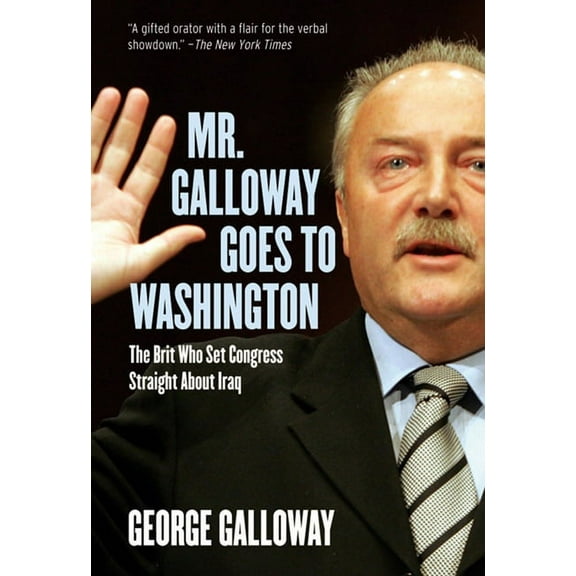 Mr. Galloway Goes to Washington: The Brit Who Set Congress Straight about Iraq, (Paperback)