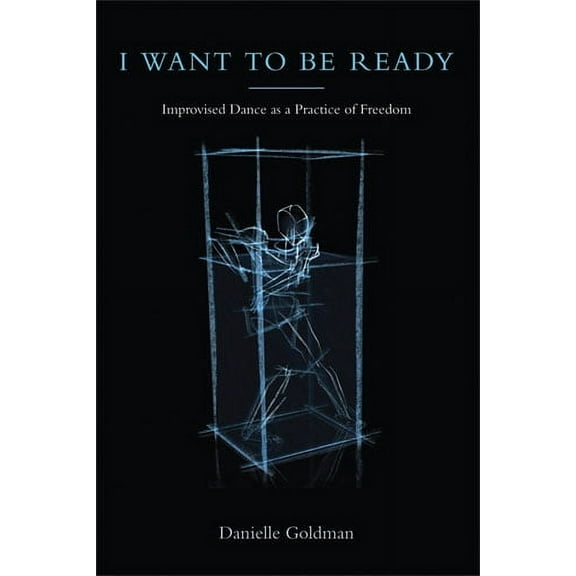 I Want to Be Ready : Improvised Dance as a Practice of Freedom (Paperback)