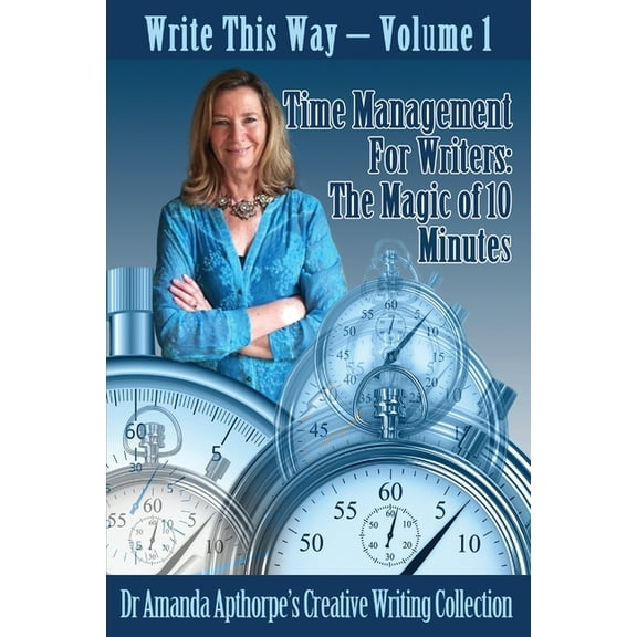 Write This Way Time Management for Writers: The Magic Of 10 Minutes, Book 1, (Paperback)