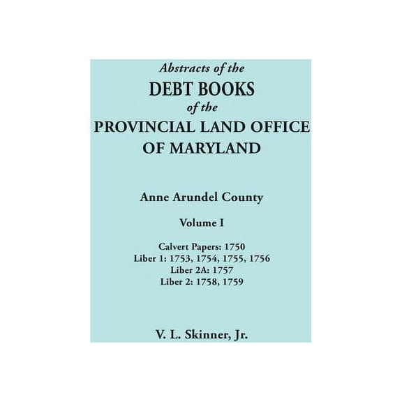 Abstracts of the Debt Books of the Provincial Land Office of Maryland. Anne Arundel County, Volume I. Calvert Papers: 17, (Paperback)