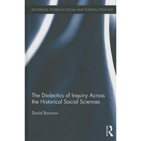 Routledge Studies in Social and Politica The Dialectics of Inquiry Across the Historical Social Sciences, Book 85, (Hardcover)