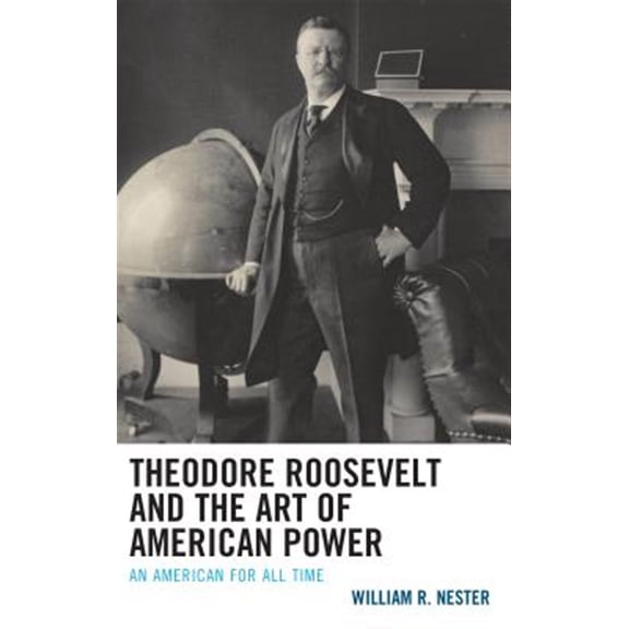 Pre-Owned Theodore Roosevelt and the Art of American Power : An American for All Time (Hardcover)