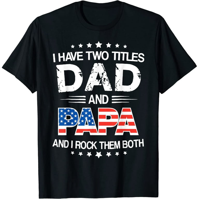 I Have Two Titles Dad And Papa Funny Father's Day T-Shirt 