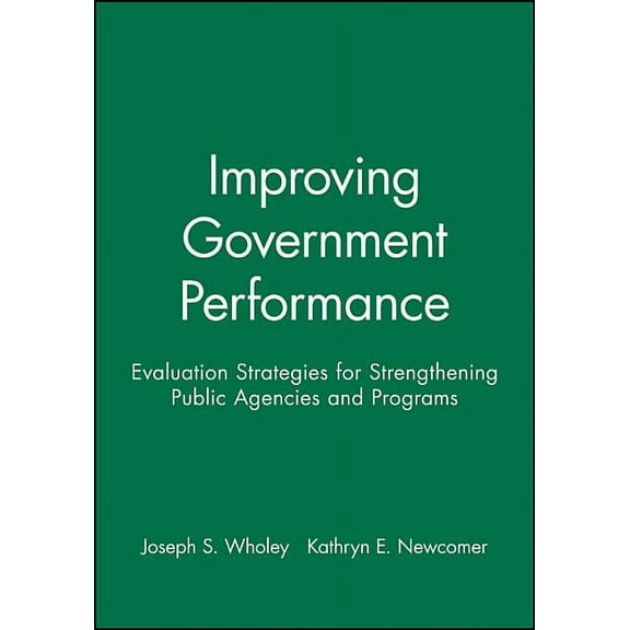 Improving Government Performance: Evaluation Strategies for Strengthening Public Agencies and Programs, (Paperback)