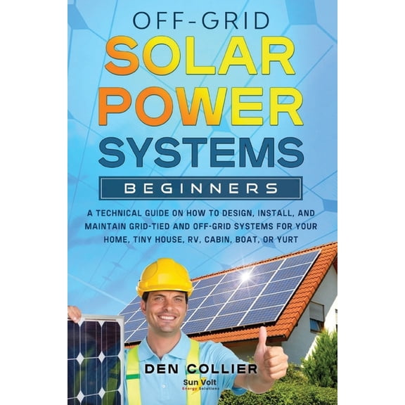 Off-Grid Solar Power Systems Beginners: A Technical Guide on How to Design, Install and maintain Off Grid & On Grid Syst, (Paperback)