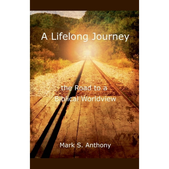 A Lifelong Journey - The Road to a Biblical Worldview, (Paperback)