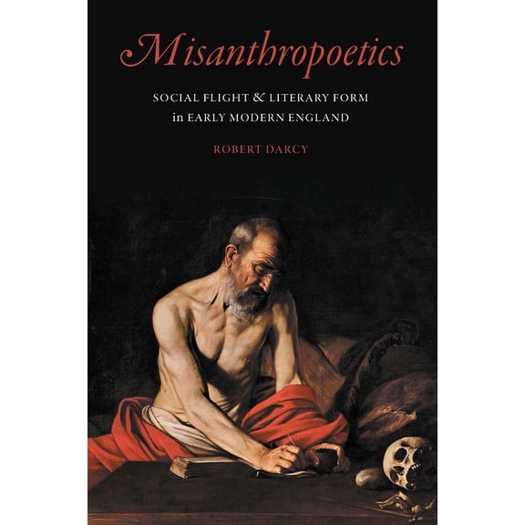 Early Modern Cultural Studies Misanthropoetics: Social Flight and Literary Form in Early Modern England, (Hardcover)