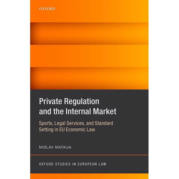 Oxford Studies in European Law Private Regulation and the Internal Market: Sports, Legal Services, and Standard Setting in Eu Economic Law, (Hardcover)