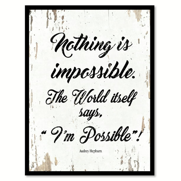 Nothing is impossible The world itself says I'm possible Audrey
