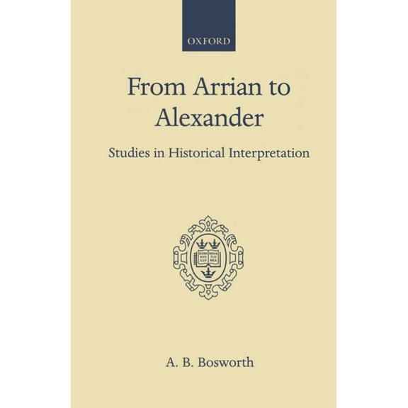 From Arrian to Alexander: Studies in Historical Interpretation, (Hardcover)