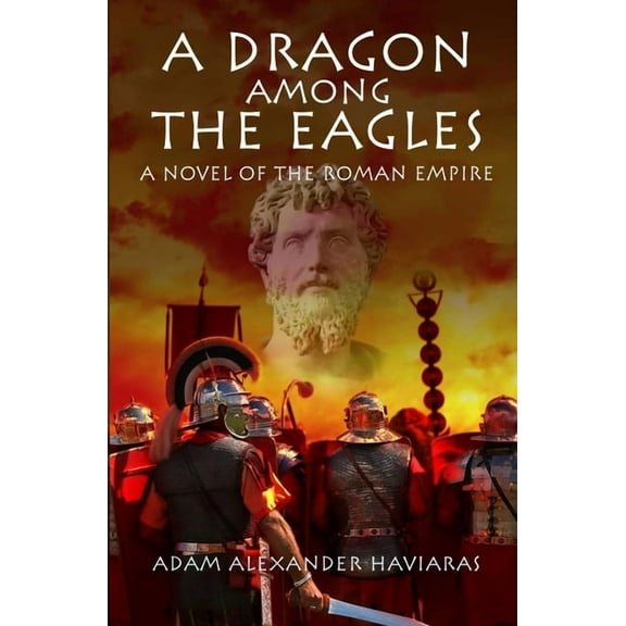 Eagles and Dragons A Dragon among the Eagles: A Novel of the Roman Empire, Book 0, (Paperback)