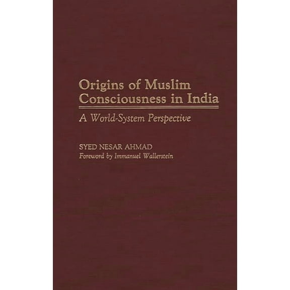 Contributions to the Study of World Hist Origins of Muslim Consciousness in India: A World-System Perspective, Book 29, (Hardcover)
