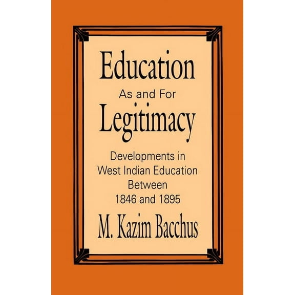 Education as and for Legitimacy: Developments in West Indian Education Between 1846 and 1895, (Paperback)