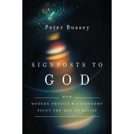 Signposts to God : How Modern Physics and Astronomy Point the Way to
