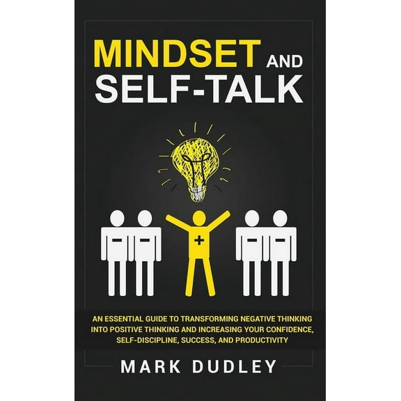 Mindset and Self-Talk: An Essential Guide to Transforming Negative Thinking Into Positive Thinking and Increasing Your C, (Hardcover)