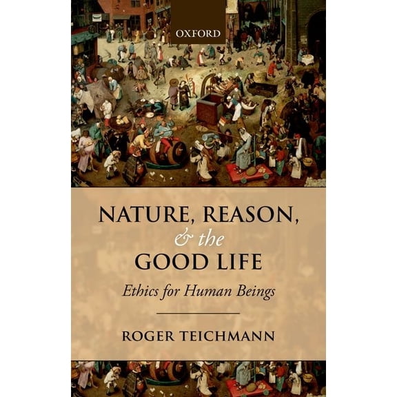 Nature, Reason, and the Good Life: Ethics for Human Beings, (Paperback)