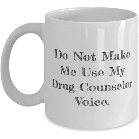 

Useful Drug counselor 11oz 15oz Mug Do Not Make Me Use My Drug Counselor Voice Cool for Friends Holiday
