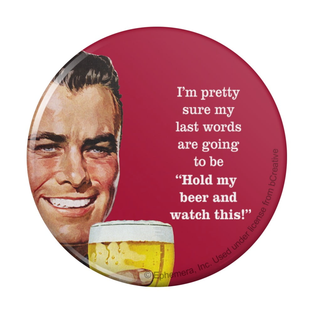 i-m-pretty-sure-last-words-going-to-be-hold-my-beer-watch-this-funny-humor-pinback-button-pin