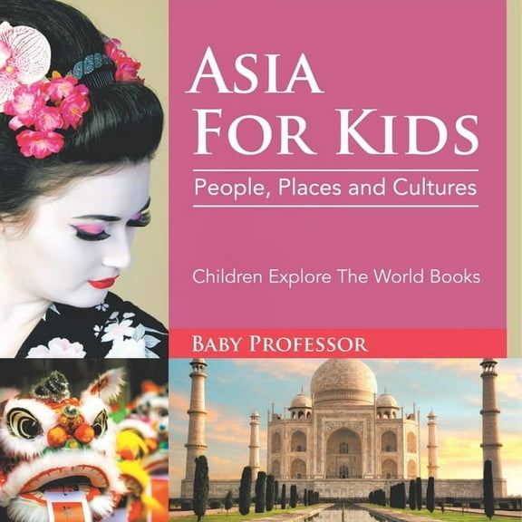 Asia For Kids: People, Places and Cultures - Children Explore The World Books, (Paperback)