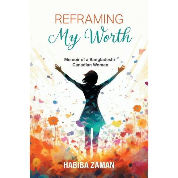 Reframing My Worth: Memoir of a Bangladeshi-Canadian Woman, (Paperback)