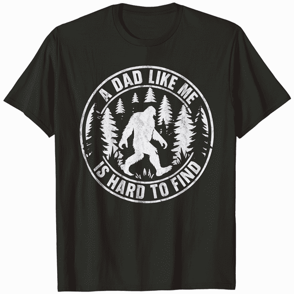 A Dad Like Me Is Hard To Find, Bigfoot Dad T-Shirt
