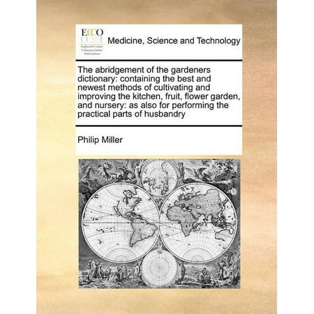 The abridgement of the gardeners dictionary: containing the best and newest methods of cultivating and improving the kit (Paperback)