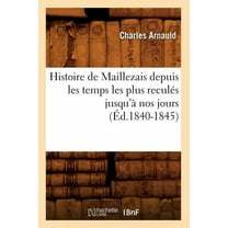 Histoire: Histoire de Maillezais Depuis Les Temps Les Plus Reculés Jusqu'à Nos Jours (Éd.1840-1845) (Paperback)
