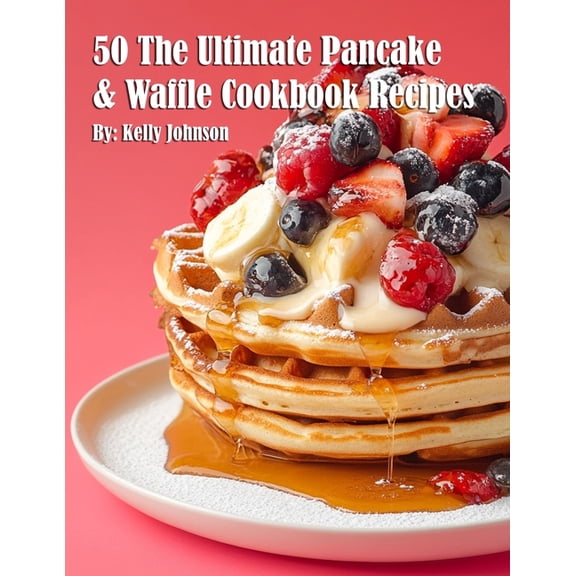 50 The Ultimate Pancake & Waffle Cookbook Recipes, (Paperback)