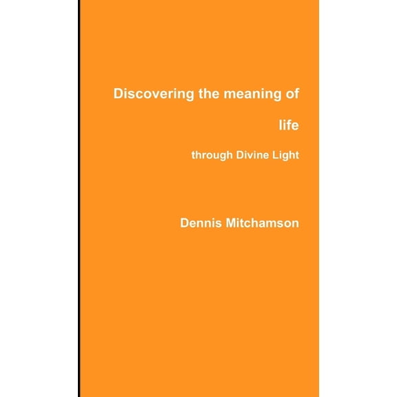 Discovering the meaning of life through Divine Light, (Paperback)