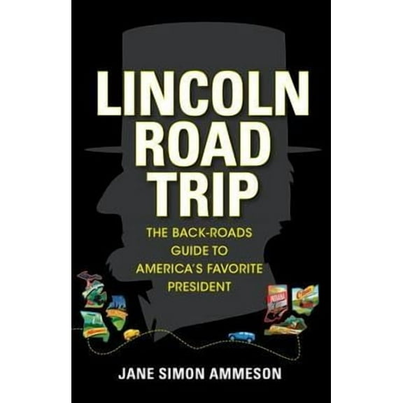 Lincoln Road Trip: The Back-Roads Guide to America's Favorite President (Paperback)