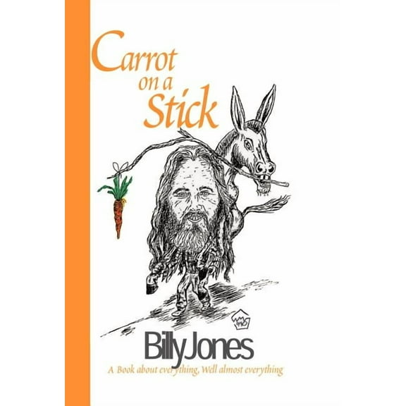 Carrot on a Stick: A Book about Everything, Well Almost Everything, (Hardcover)