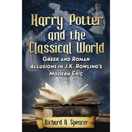 Harry Potter and the Classical World : Greek and Roman Allusions in J.K. Rowling's Modern