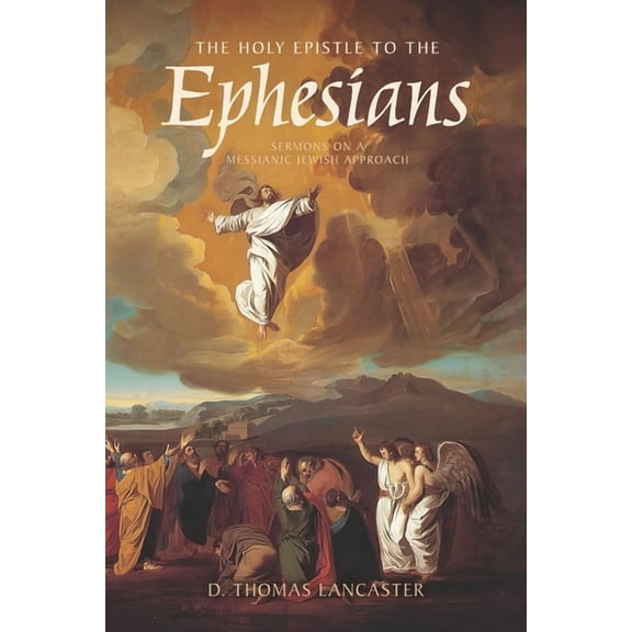 The Holy Epistle to the Ephesians: Sermons from a Messianic Jewish Approach, (Paperback)