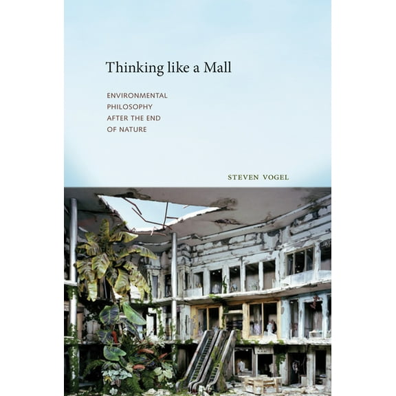 Thinking like a Mall: Environmental Philosophy after the End of Nature, (Paperback)
