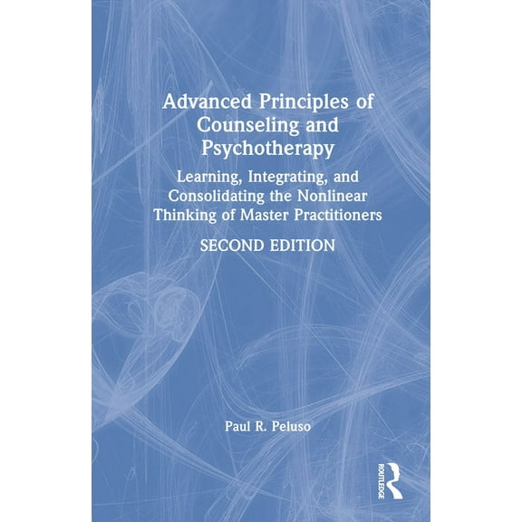 Advanced Principles of Counseling and Psychotherapy: Learning, Integrating, and Consolidating the Nonlinear Thinking of , (Hardcover)