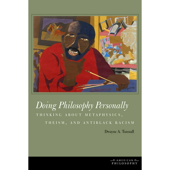American Philosophy: Doing Philosophy Personally: Thinking about Metaphysics, Theism, and Antiblack Racism (Hardcover)